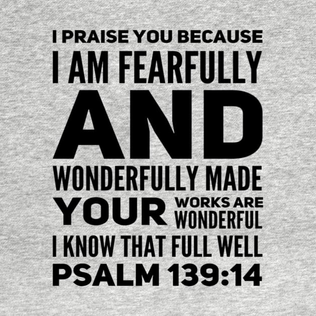 Psalm 139:14 I Praise You Because I Am Fearfully And Wonderfully Made Your Works Are Wonderful I Know That Full Well by Dara4uall